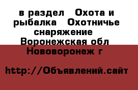  в раздел : Охота и рыбалка » Охотничье снаряжение . Воронежская обл.,Нововоронеж г.